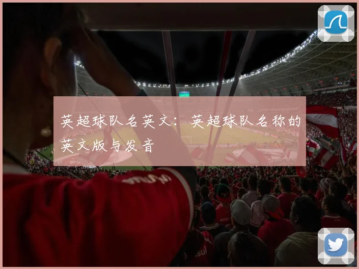 英超球队名英文：英超球队名称的英文版与发音